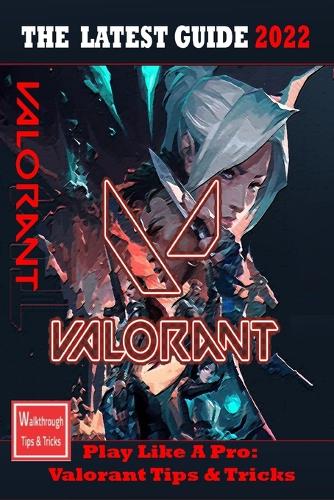 VALORANT The Complete Guide 2022