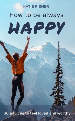 How to be always happy