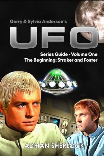 Gerry & Sylvia Anderson's UFO. Series Guide, Volume One