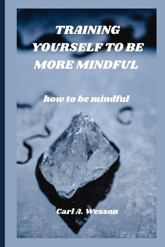 Training Yourself to Be More Mindful