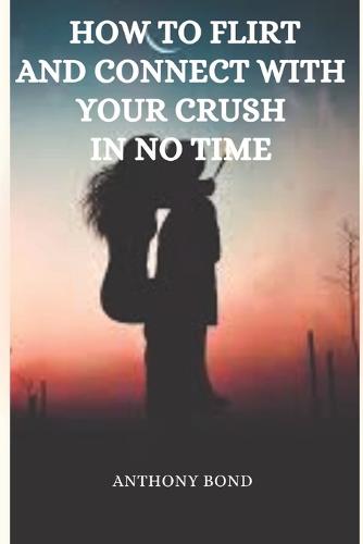 How to Flirt and Connect with your Crush in no time