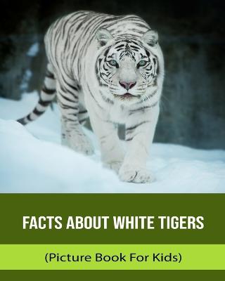 Facts About White Tigers (Picture Book For Kids)