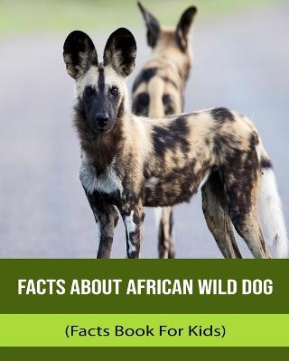 Facts About African Wild Dog (Facts Book For Kids)