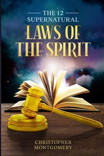 The 12 Supernatural Laws Of The Spirit