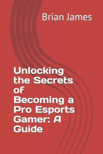 Unlocking the Secrets of Becoming a Pro Esports Gamer"