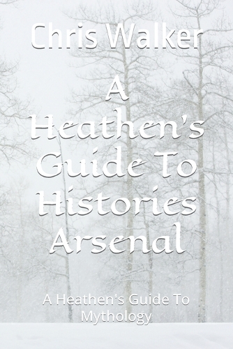 A Heathen's Guide To Histories Arsenal