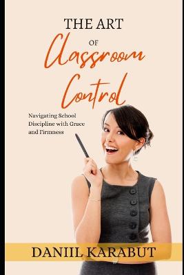 The Art of Classroom Control