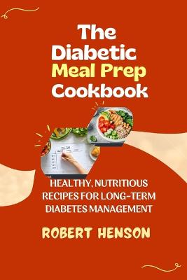 The Diabetic Meal Prep Cookbook