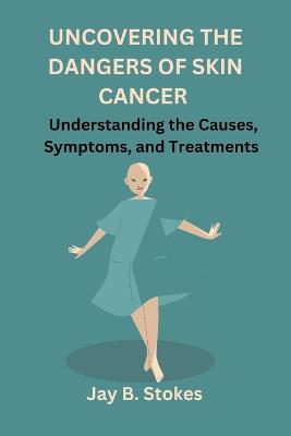 Uncovering the Dangers of Skin Cancer