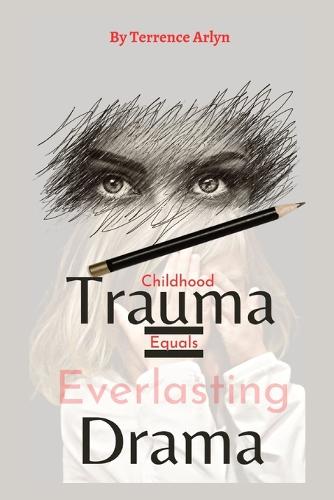 Childhood Trauma Equals Everlasting Drama