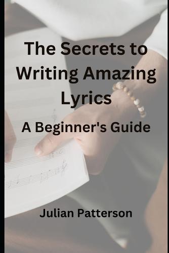 The Secrets to Writing Amazing Lyrics