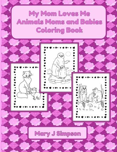 My Mom Loves Me Animals Moms and Babies Coloring Book