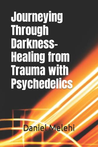 Journeying Through Darkness- Healing from Trauma with Psychedelics