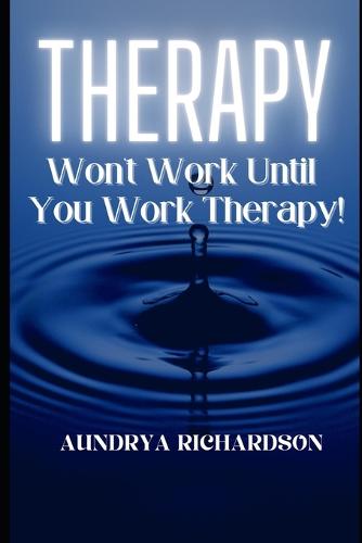 Therapy Won't Work, Until You Work Therapy!