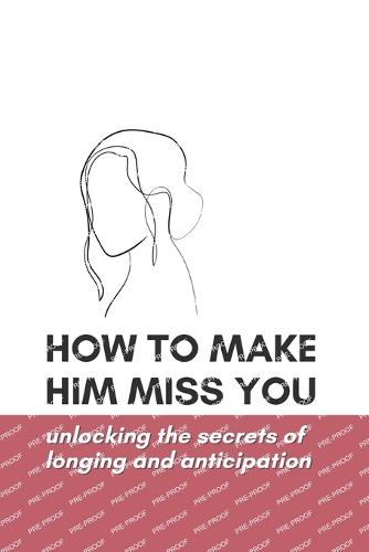 How to Make Him Miss You