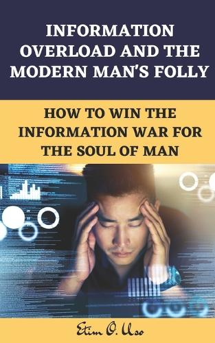 Information Overload and the Modern Man's Folly