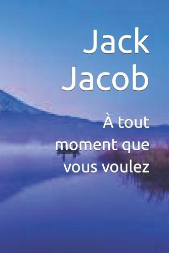 A tout moment que vous voulez