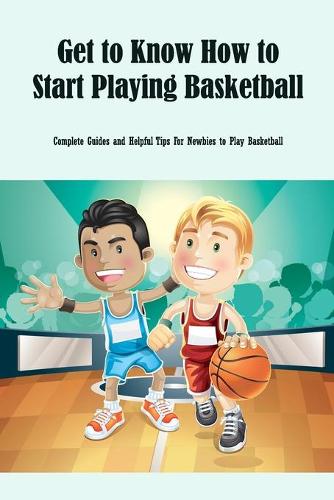 Get to Know How to Start Playing Basketball
