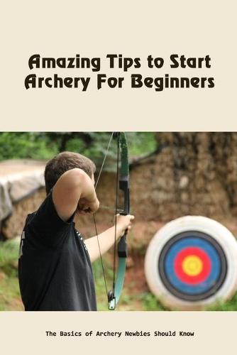 Amazing Tips to Start Archery For Beginners