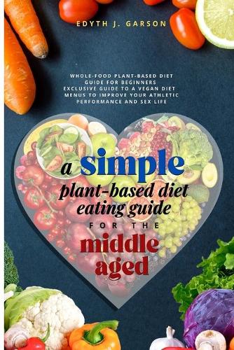 A Simple Plant-Based Diet Eating Guide For The Middle Aged