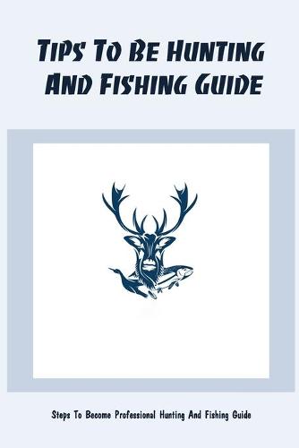 Tips To Be Hunting And Fishing Guide
