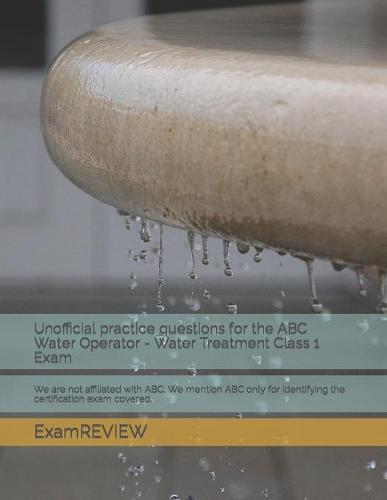 Unofficial practice questions for the ABC Water Operator - Water Treatment Class 1 Exam