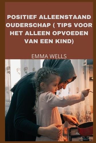 Positief Alleenstaand Ouderschap ( Tips Voor Het Alleen Opvoeden Van Een Kind)