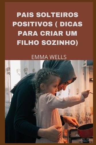 Pais Solteiros Positivos ( Dicas Para Criar Um Filho Sozinho)
