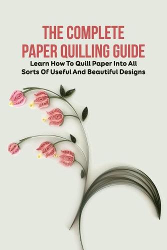 The Complete Paper Quilling Guide