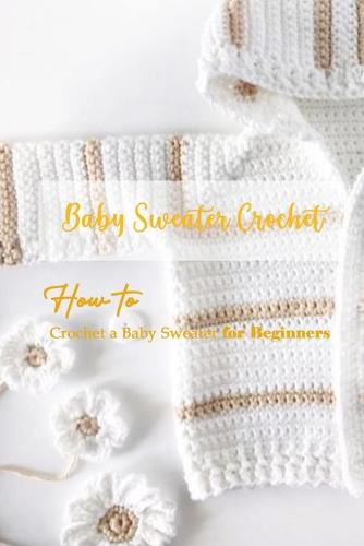 How to Crochet a Baby Sweater for Beginners