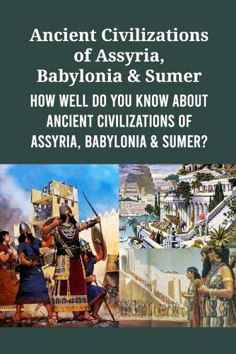 Ancient Civilizations of Assyria, Babylonia & Sumer