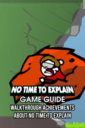 No Time To Explain Game Guide