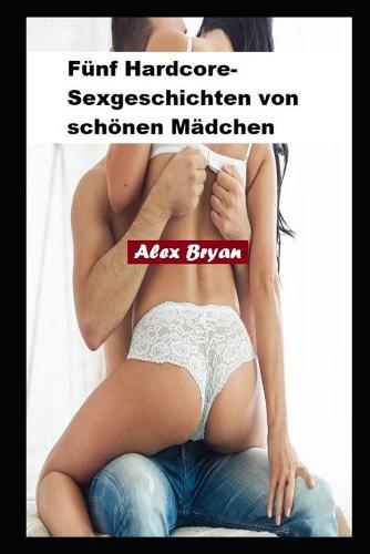 Funf Hardcore-Sexgeschichten von schoenen Madchen