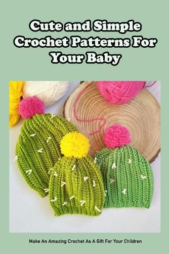 Cute and Simple Crochet Patterns For Your Baby