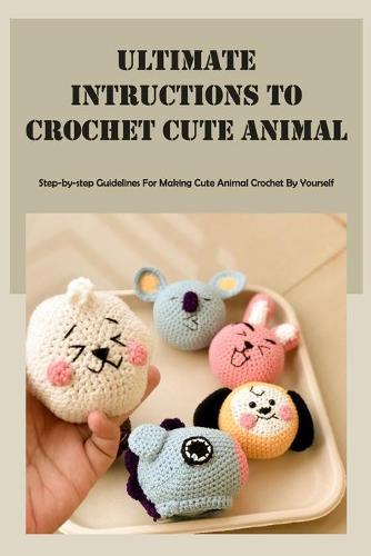 Ultimate Intructions to Crochet Cute Animal