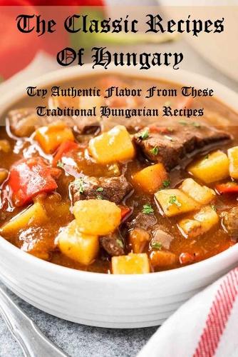 The Classic Recipes Of Hungary