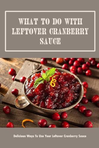What To Do With Leftover Cranberry Sauce