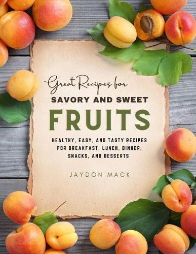 Great Recipes for Savory and Sweet Fruits
