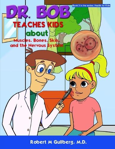 Dr. Bob Teaches Kids about Muscles, Bones, Skin, and the Nervous System