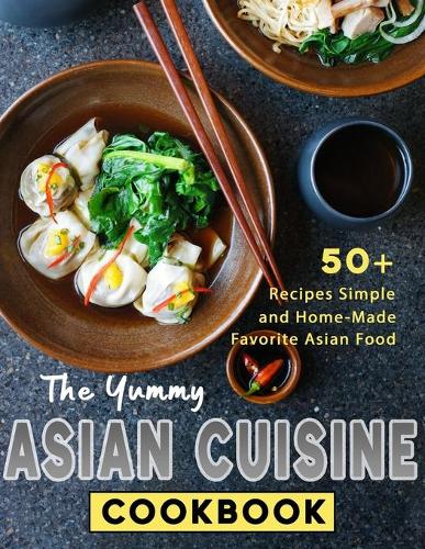 The Yummy Asian Cuisine Cookbook