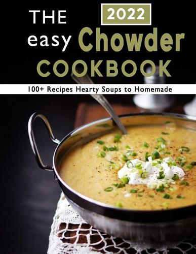 The Easy Chowder Cookbook 2022