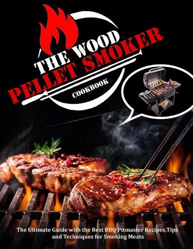 The Wood Pellet Smoker Cookbook