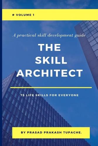 A Practical Skill Development Guide - The Skill Architect - 75 Life Skills for Everyone - Volume 1