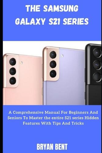 The Samsung Galaxy S21, S21 Plus And S21 Ultra 5G User