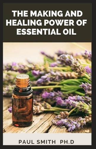 The Making and Healing Power of Essential Oil