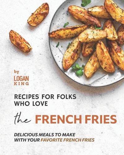 Recipes for Folks who Love the French Fries