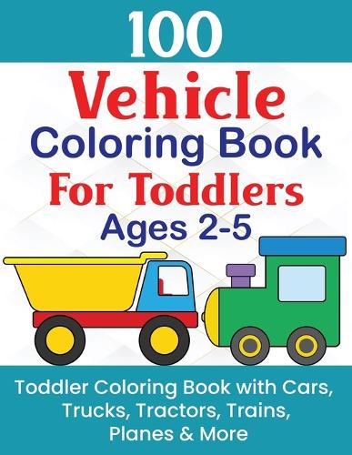 100 Vehicle Coloring Book For Toddlers Ages 2-5