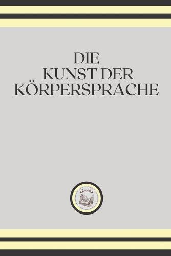 Die Kunst Der Koerpersprache