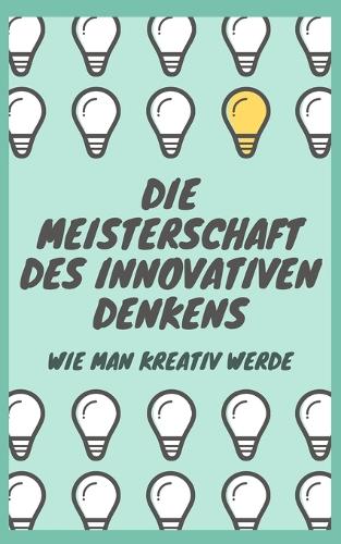Die Beherrschung Des Innovativen Denkens