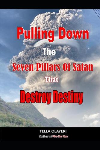 Pulling Down The Seven Pillars Of Satan That Destroy Destiny